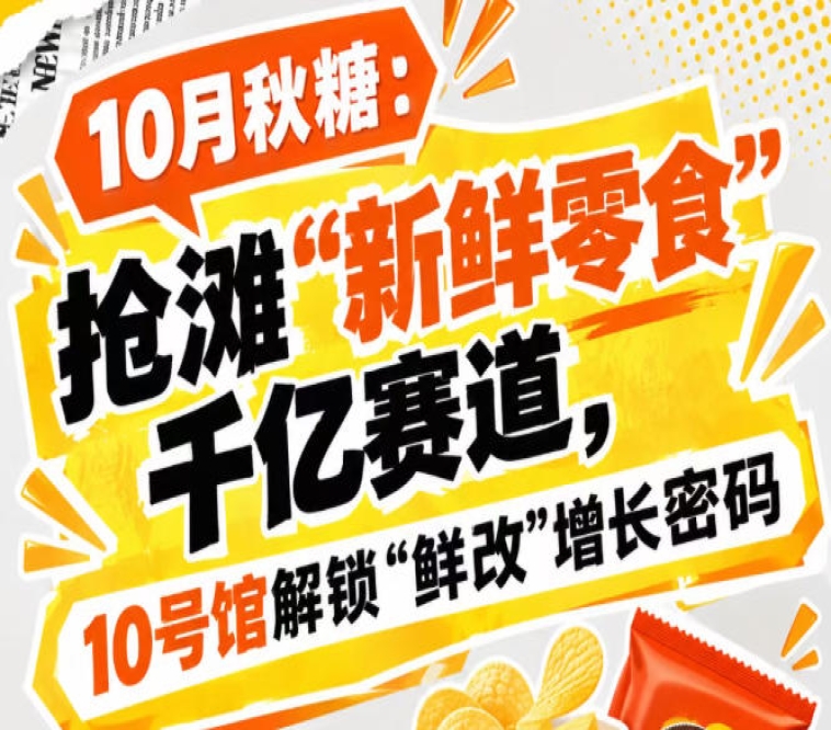 10月秋糖：直击“新鲜零食”千亿赛道，10号馆中华厅解锁“鲜改”增长密钥